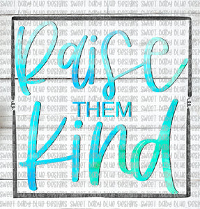 Raise them kind- PNG file- Digital Download