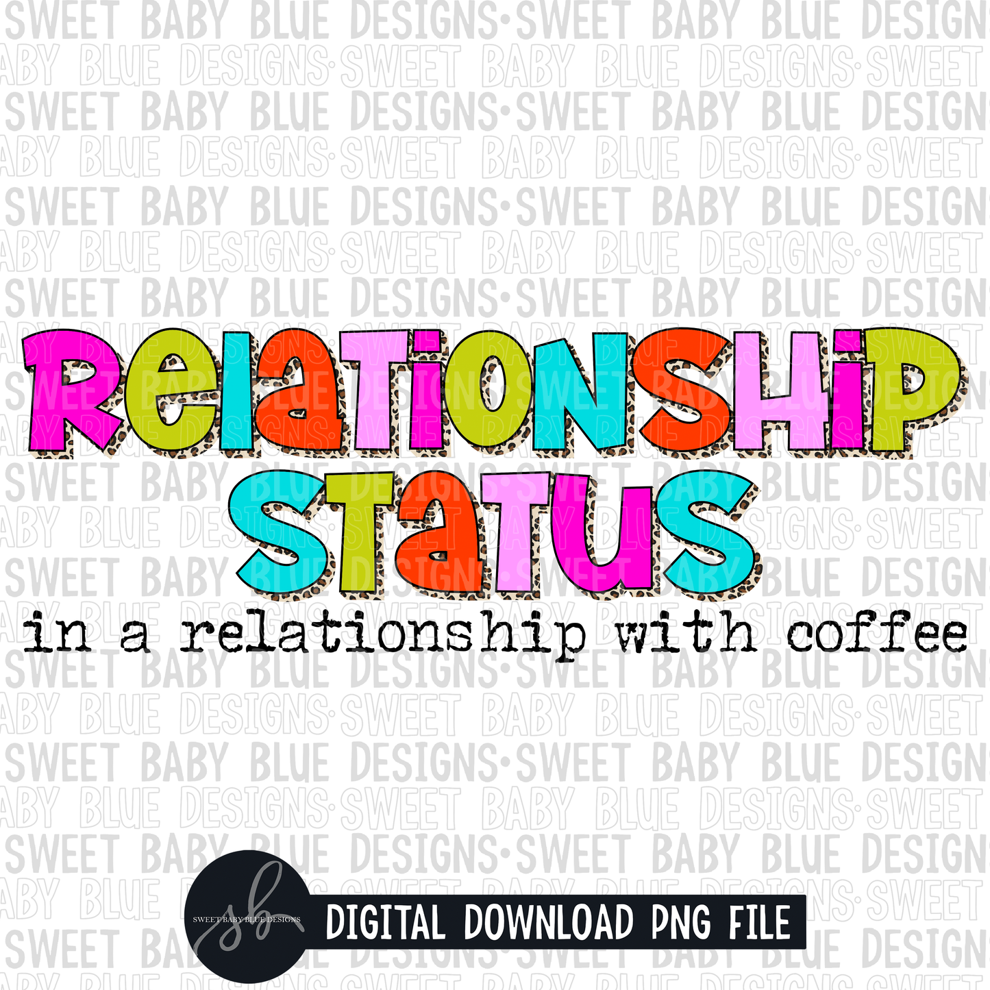 Relationship status in a relationship with coffee- 2022- PNG file- Digital Download