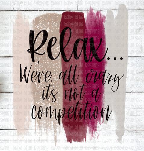 Relax we're all crazy it's not a competition- PNG file- Digital Download
