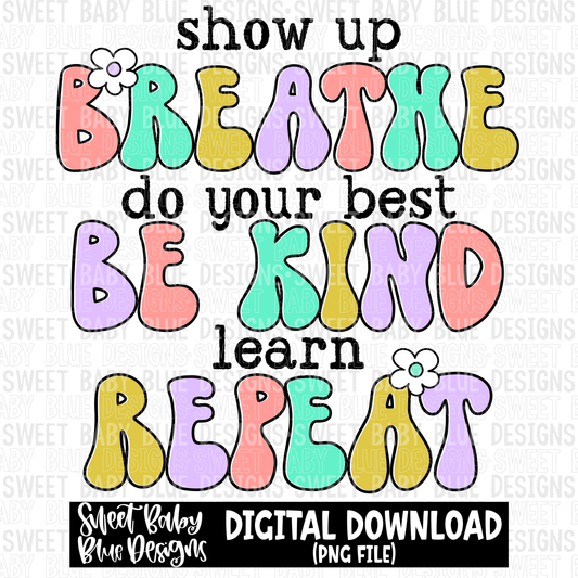 Show up breathe do your best be kind learn repeat- 2023- PNG file- Digital Download