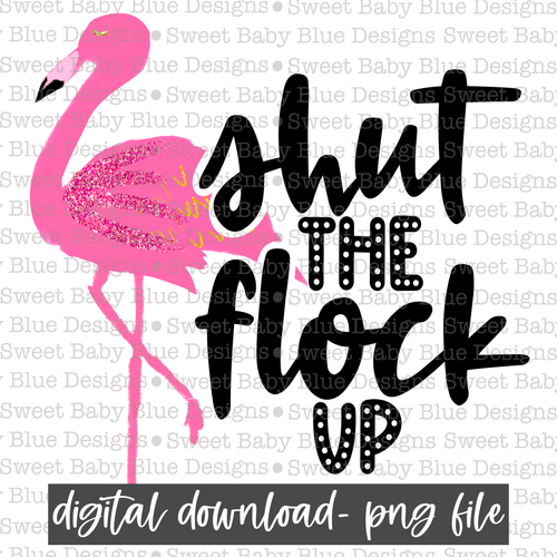 Shut the flock up- Summer- 2021- PNG file- Digital Download