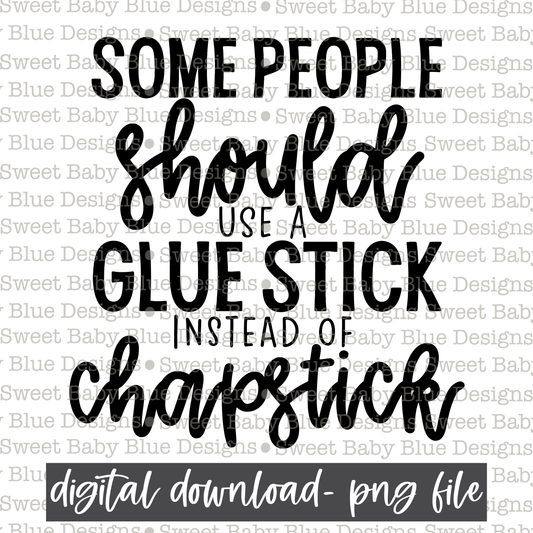 Some people should use a glue stick instead of chapstick - 2021- PNG file- Digital Download