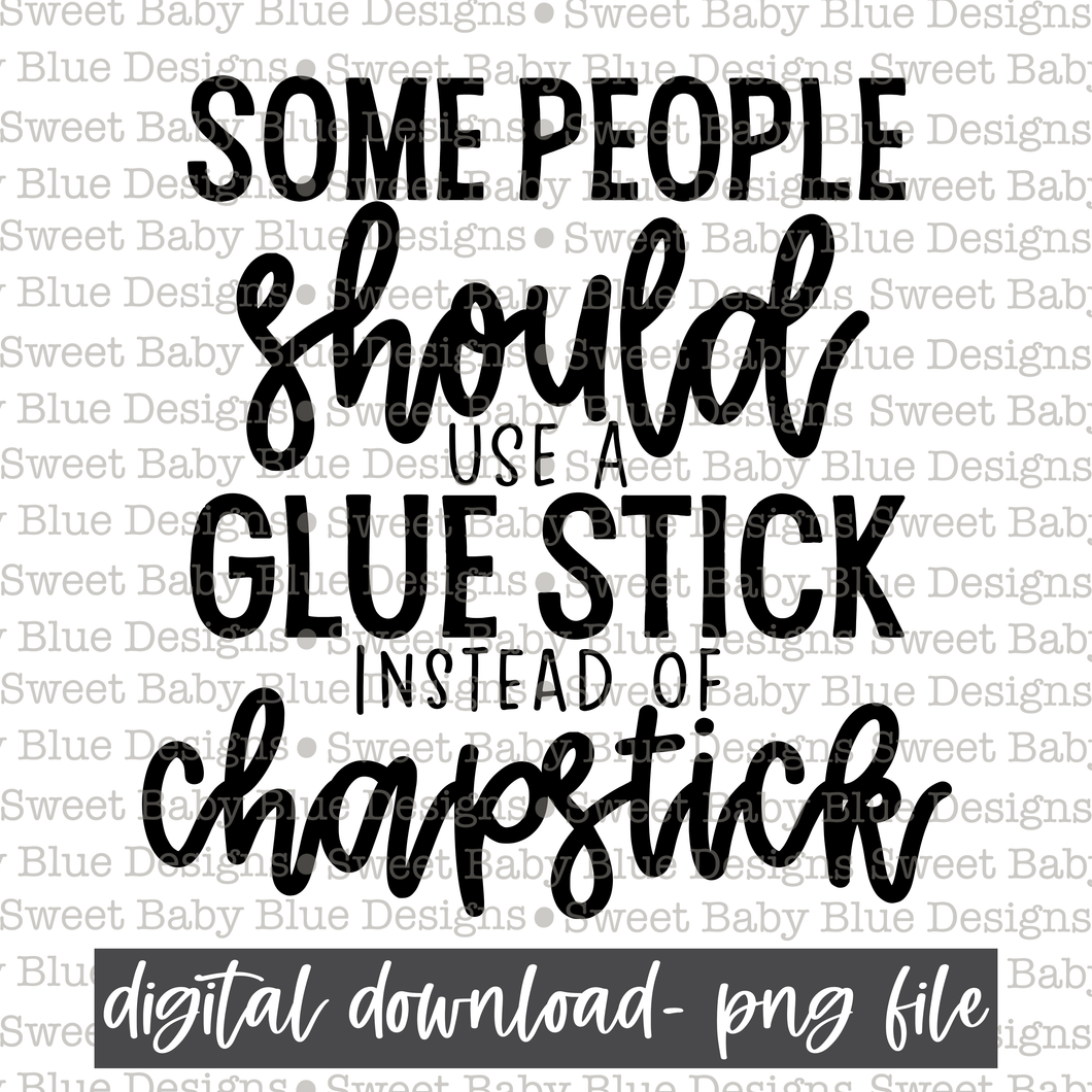 Some people should use a glue stick instead of chapstick - 2021- PNG file-  Digital Download