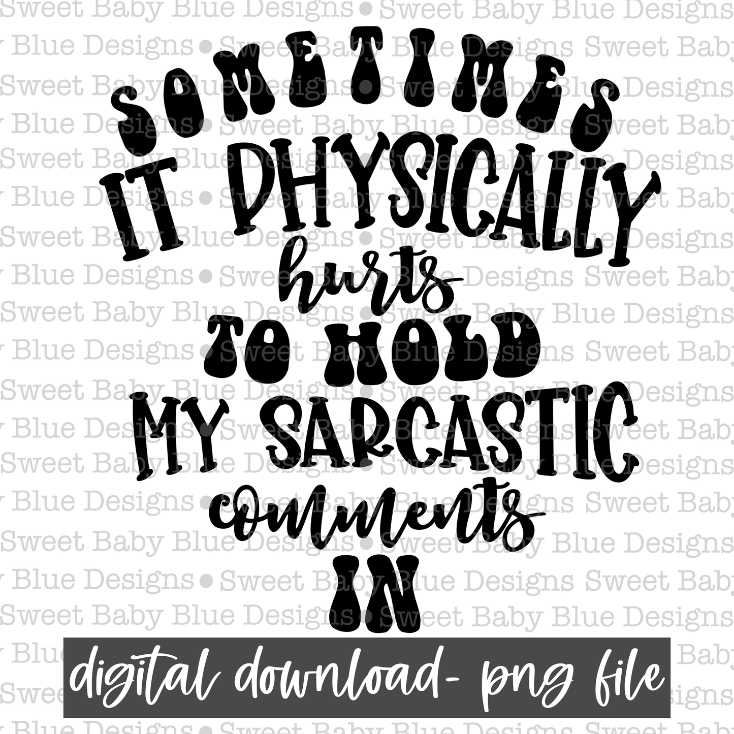 Sometimes is physically hurts to hold my sarcastic comments in- Black font - 2021 - PNG file- Digital Download