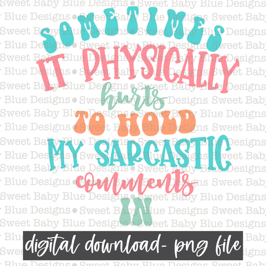 Sometimes is physically hurts to hold my sarcastic comments in - 2021 - PNG file- Digital Download