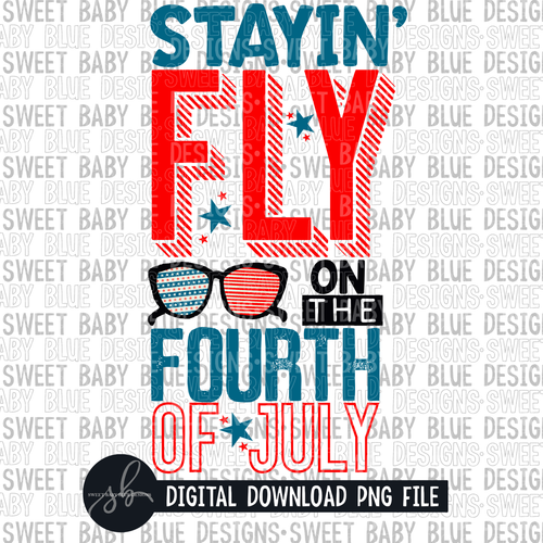 Stayin' fly on the fourth of July- Summer- 4th of July- 2022- PNG file- Digital Download