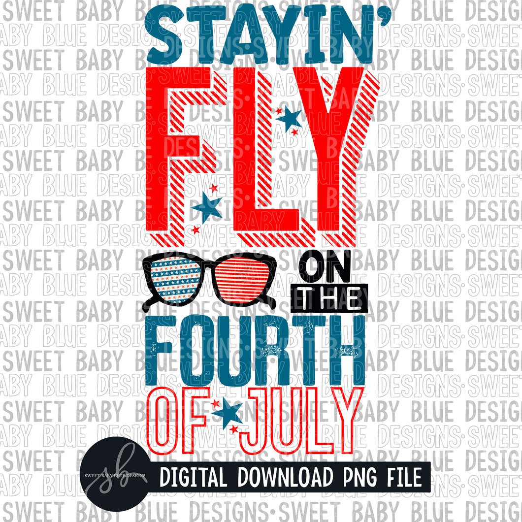 Stayin' fly on the fourth of July- Summer- 4th of July- 2022- PNG file- Digital Download