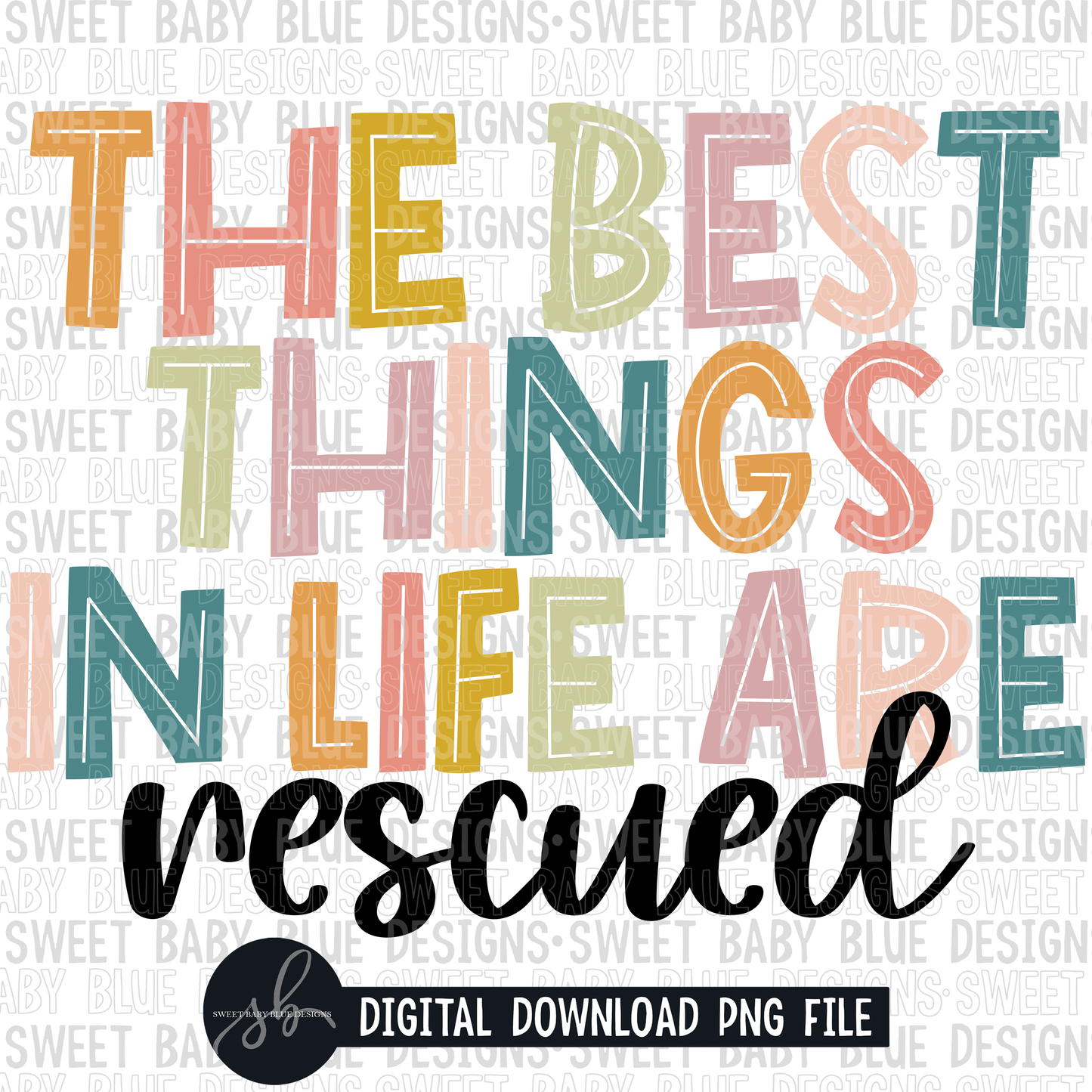 The best things in life are rescued- 2022- PNG file- Digital Download