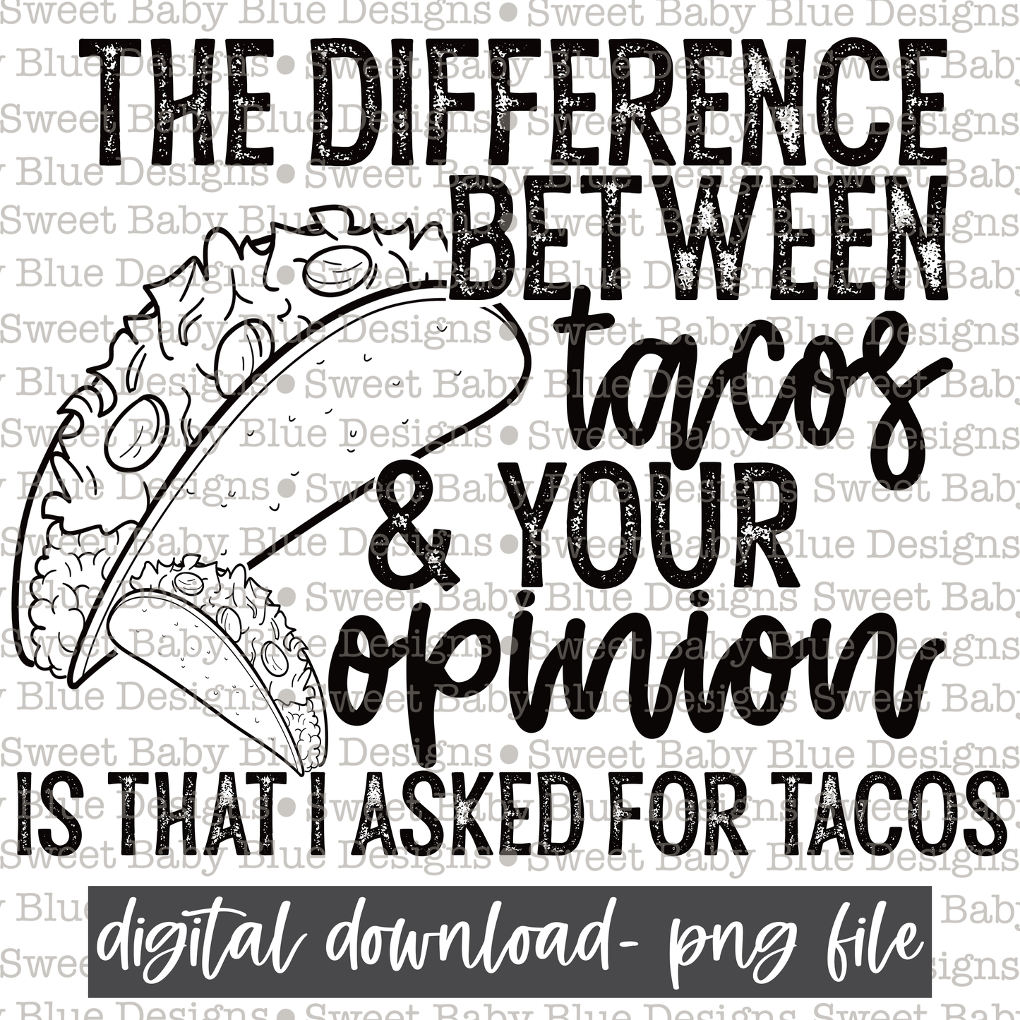 The difference between tacos and your opinion is that I asked for Tacos- Black font- Single color - 2021- PNG file- Digital Download