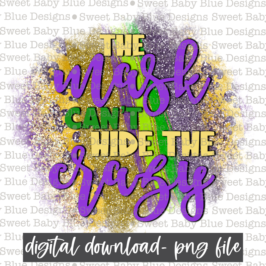 The mask can't hide the crazy- Mardi Gras- PNG file- Digital Download