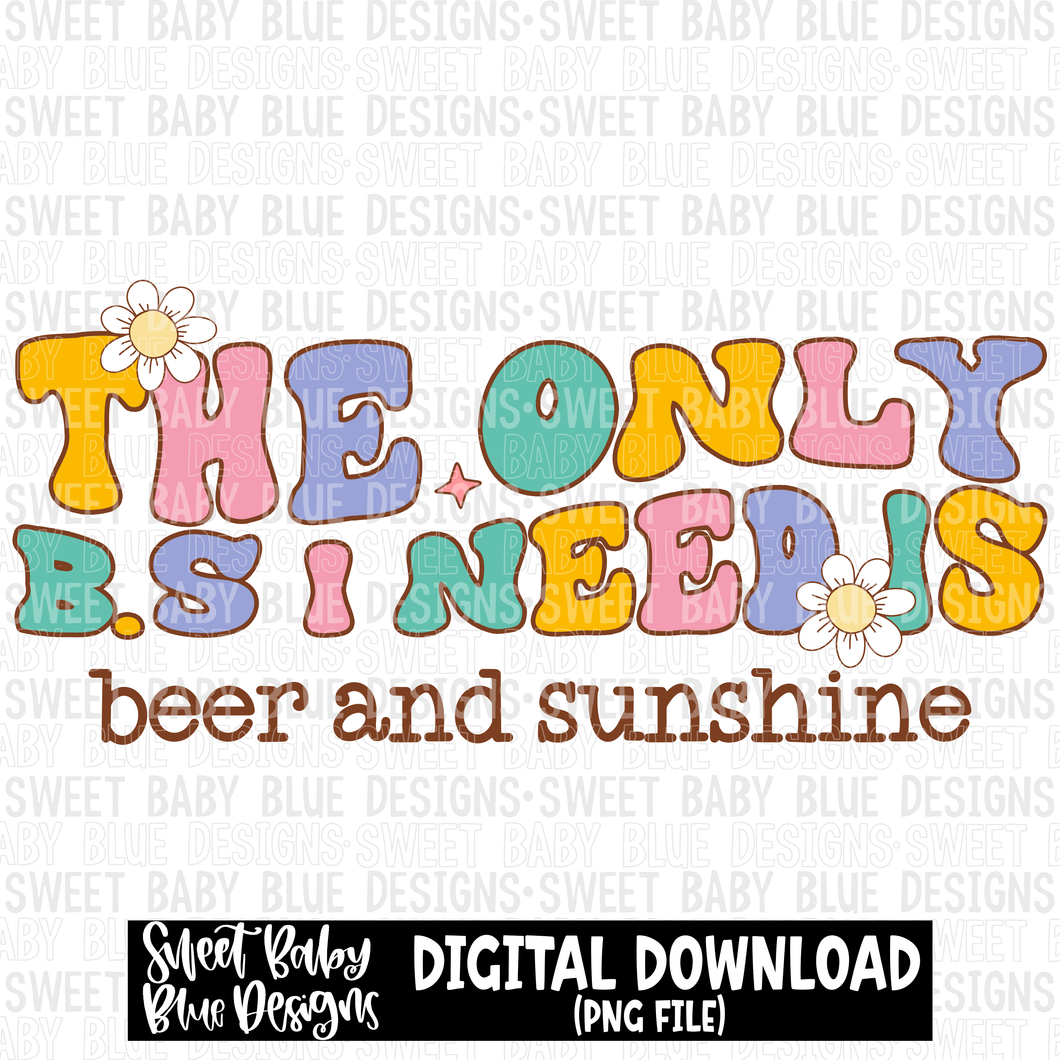 The only B.S I need is beer and sunshine - Summer - 2023- PNG file- Digital Download