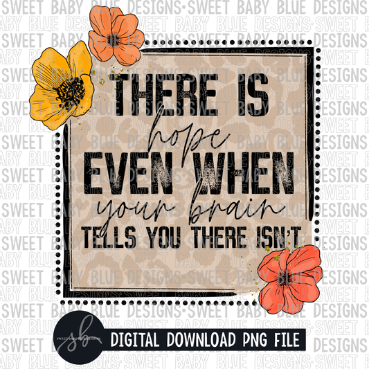 There is hope even when your brain tells you there isnt- 2022 - PNG file- Digital Download