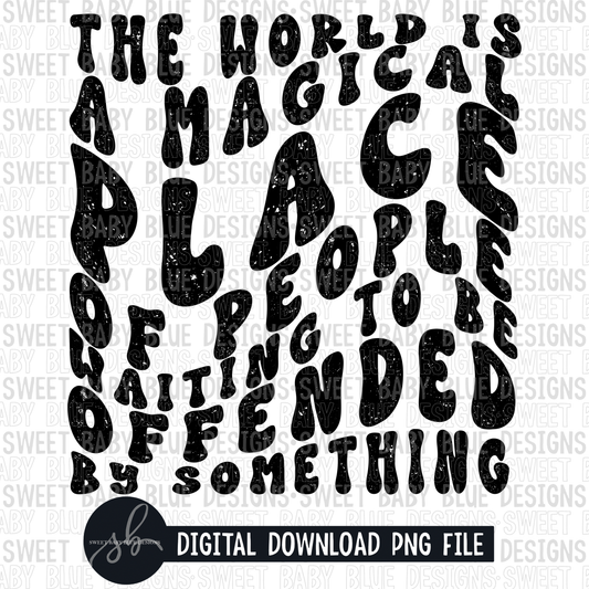 The world is a magical place of people waiting to be offended by something- Single color- 2022 - PNG file- Digital Download