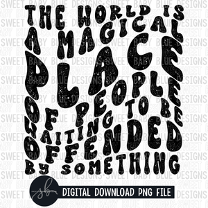 The world is a magical place of people waiting to be offended by something- Single color- 2022 - PNG file- Digital Download