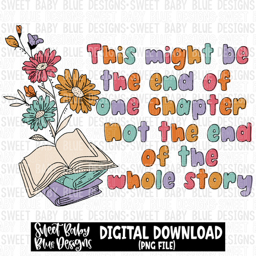 This might be the end of one chapter not the whole story - 2023- PNG file- Digital Download