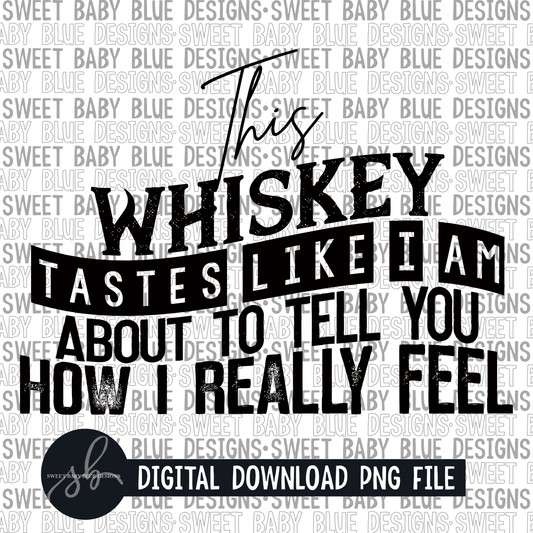 This Whiskey tastes like I am about to tell you how I really feel- Single color - 2022 - PNG file- Digital Download