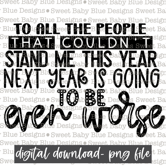 To all the people that couldn't stand me this year next year is going to be even worse - Single color- Christmas -  PNG file- Digital Download