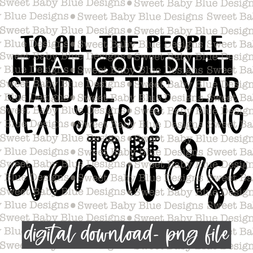 To all the people that couldn't stand me this year next year is going to be even worse - Single color- Christmas -  PNG file- Digital Download