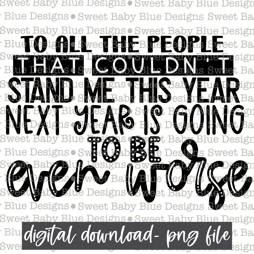 To all the people that couldn't stand me this year next year is going to be even worse - Single color- Christmas -  PNG file- Digital Download