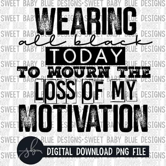 Wearing all black today to mourn the loss of my motivation - Single color - 2022 - PNG file- Digital Download