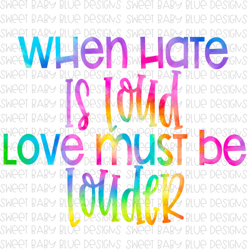 When hate is loud love must be louder- PNG file- Digital Download