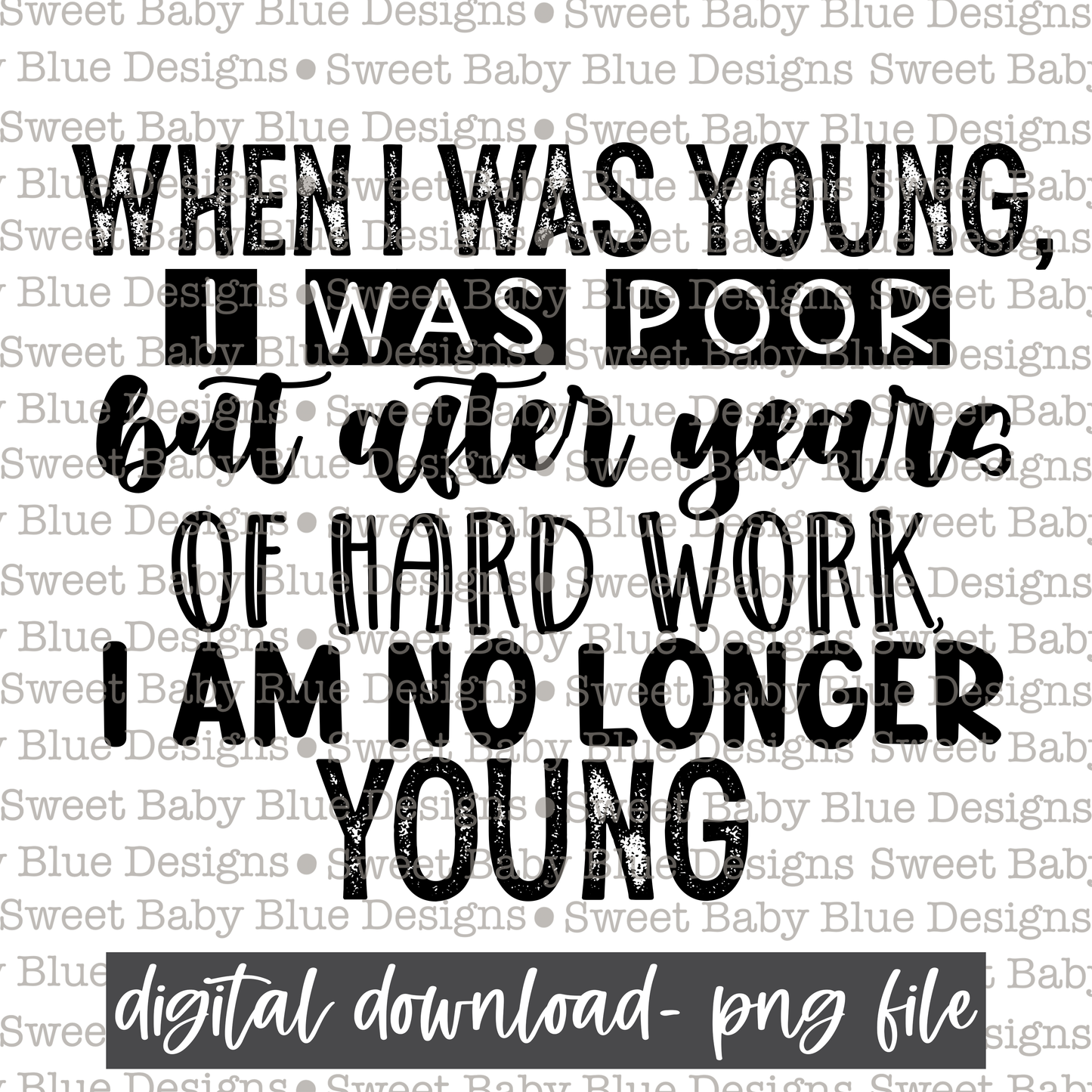 When I was young I was poor but after years of hard work I am no longer young- Black font  - 2021- PNG file- Digital Download