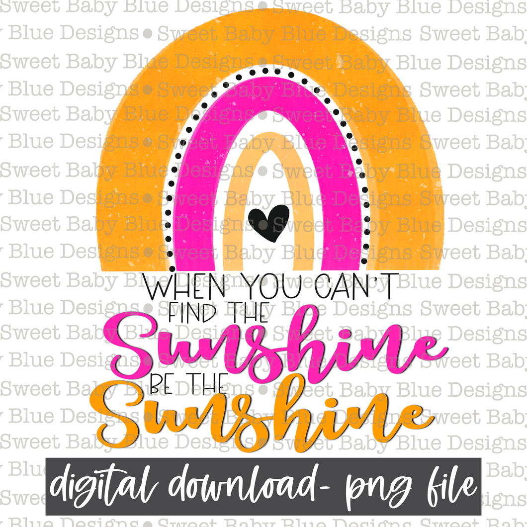 When you cant find the sunshine be the sunshine- 2021- PNG file- Digital Download