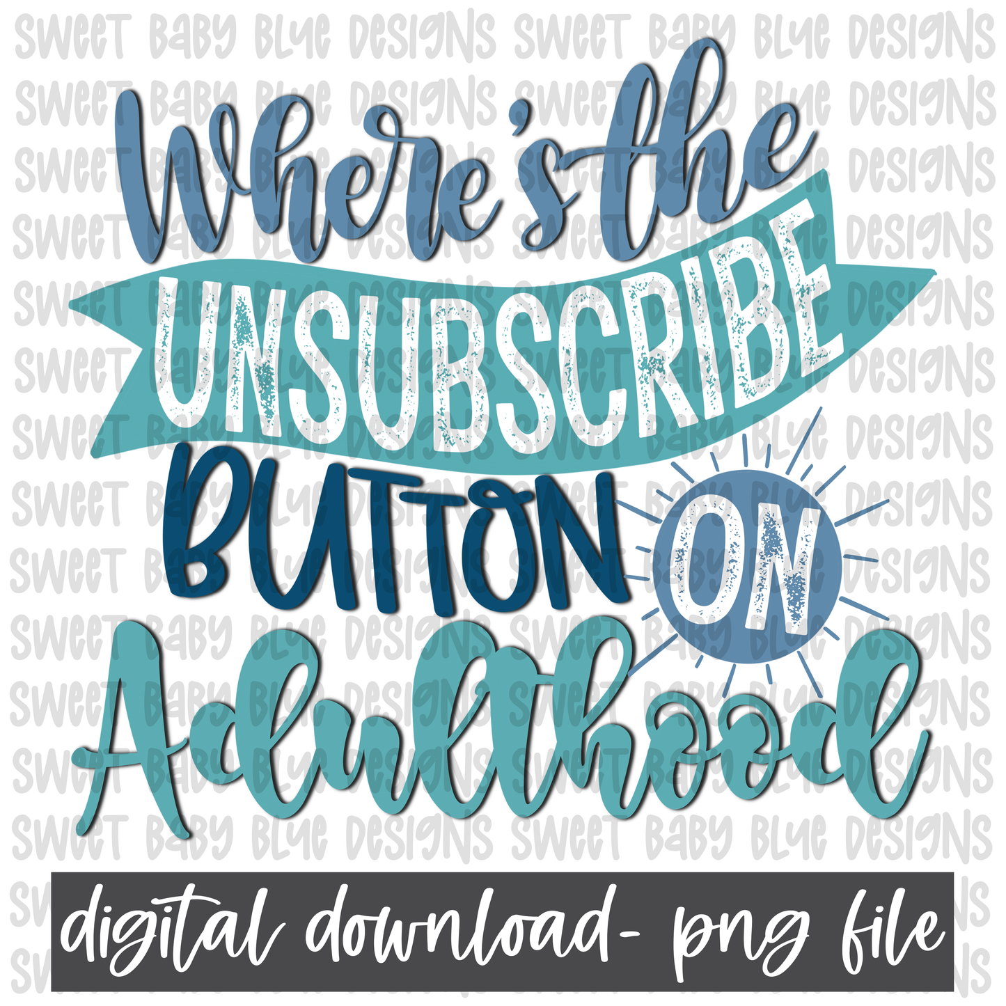 Where's the unsubscribe button on adulthood- PNG file- Digital Download