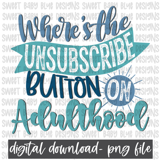 Where's the unsubscribe button on adulthood- PNG file- Digital Download