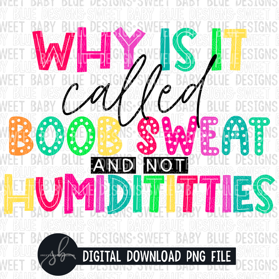 Why is it called boob sweat and not humidititties- 2022- PNG file- Digital Download