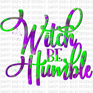 Witch be humble- Halloween- PNG file- Digital Download