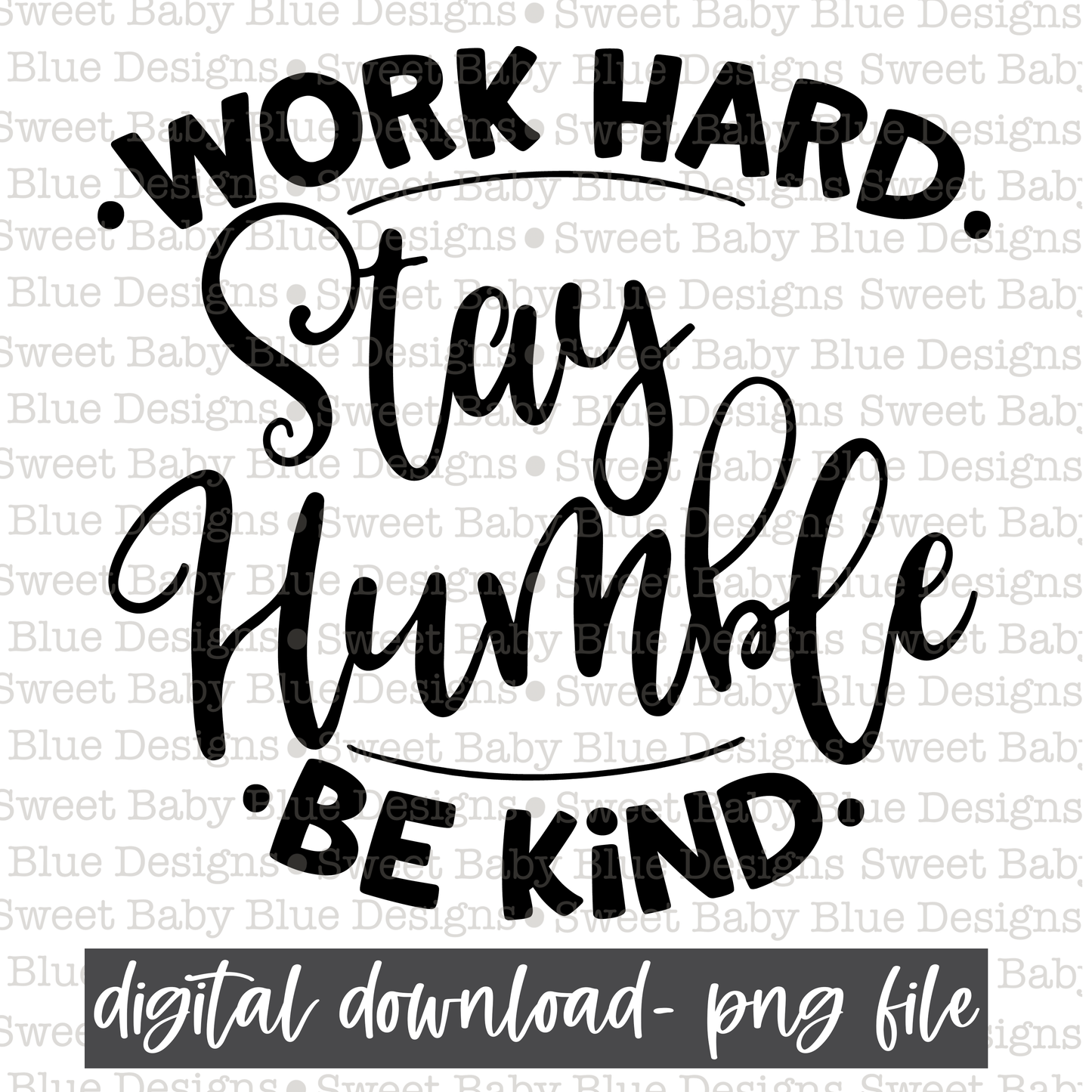 Work hard stay humble be kind- PNG file- Digital Download