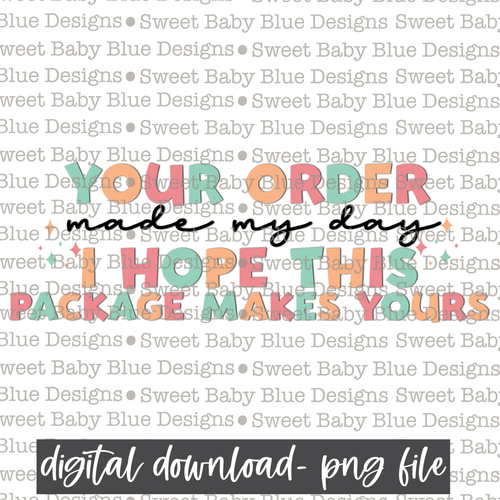 Your order made my day I hope this package makes yours -  PNG file- Digital Download