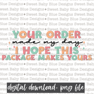 Your order made my day I hope this package makes yours -  PNG file- Digital Download