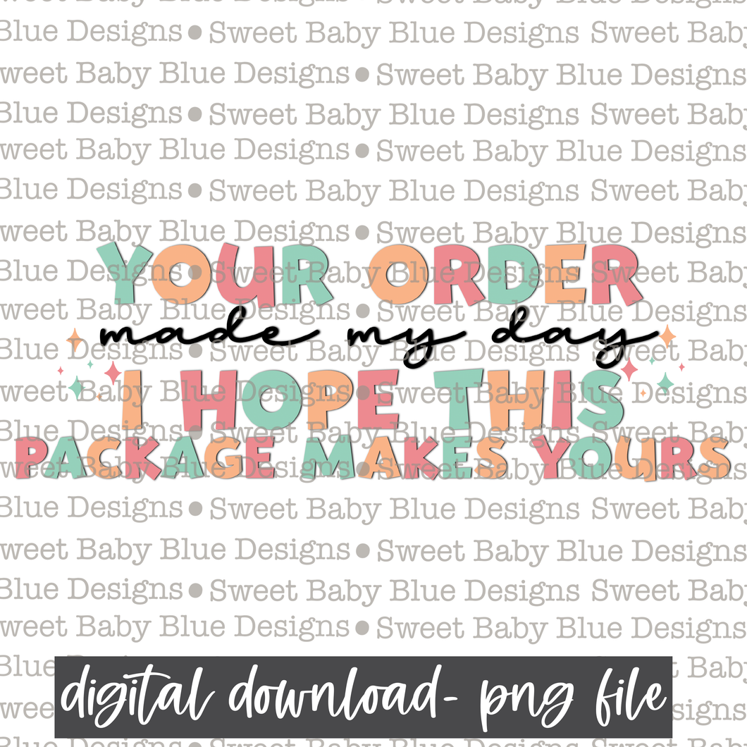 Your order made my day I hope this package makes yours -  PNG file- Digital Download