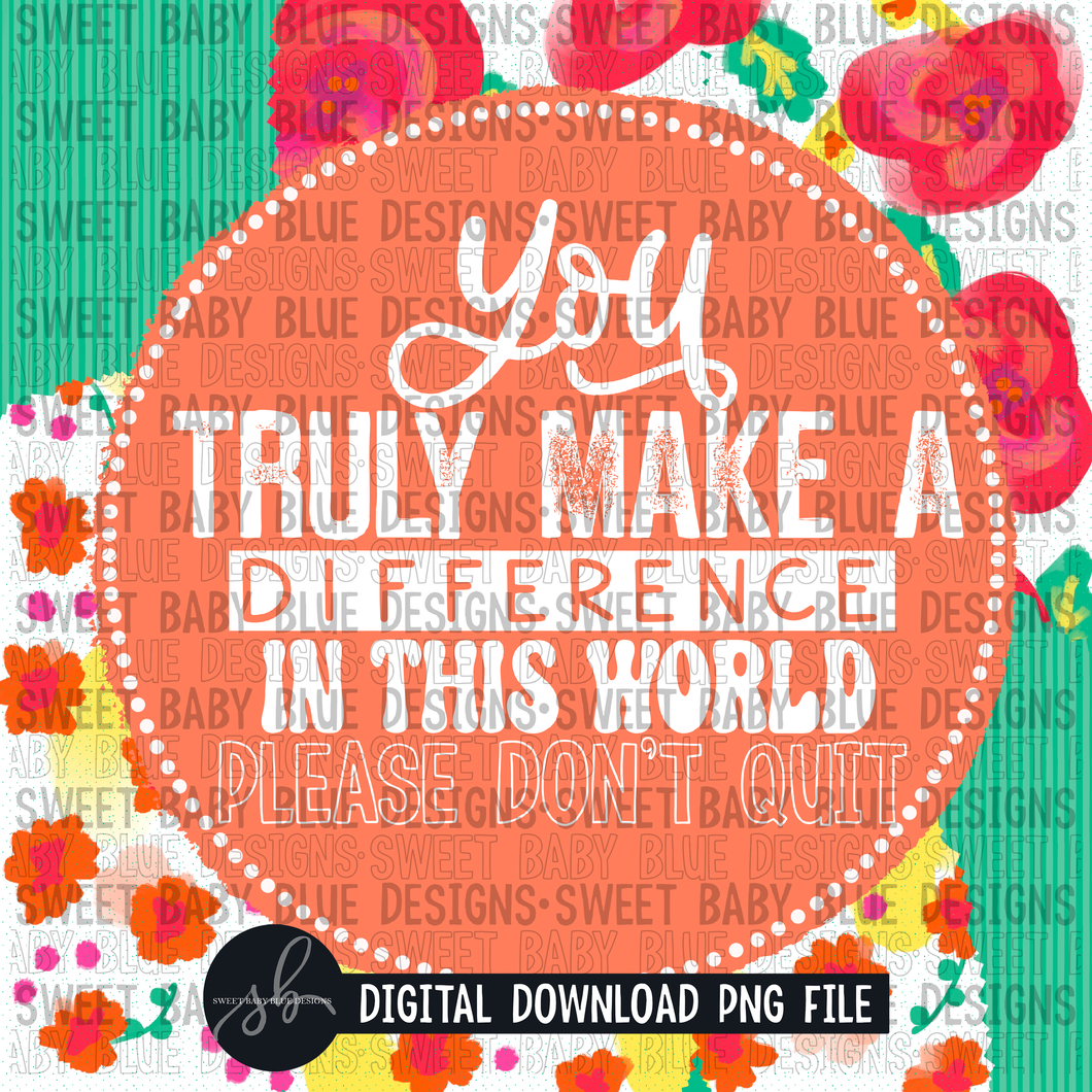 You truly make a difference in this world please don't quit- Interactive post- 2022- PNG file- Digital Download