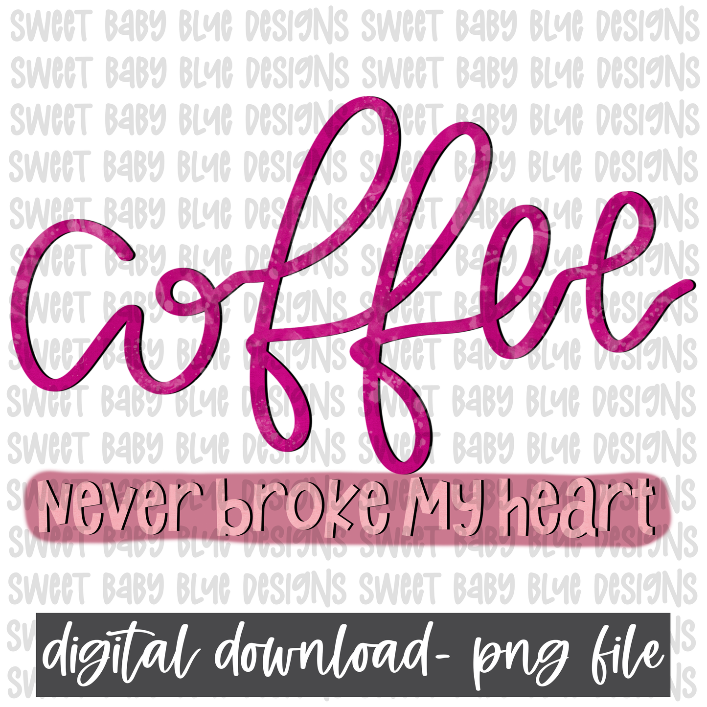 Coffee never broke my heart- PNG file- Digital Download