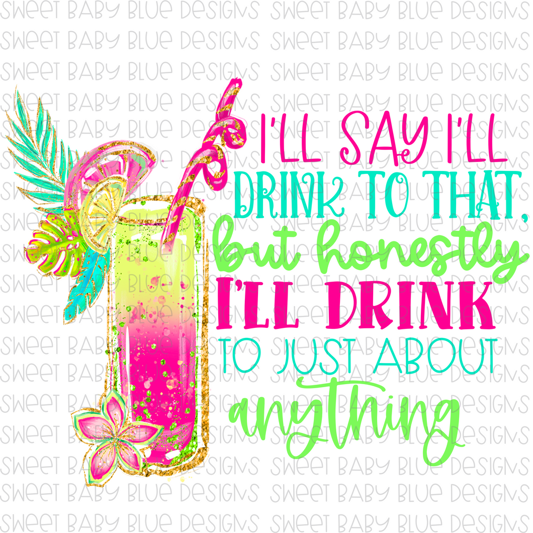 I say ill drink to that but ill drink to just about anything- PNG file- Digital Download