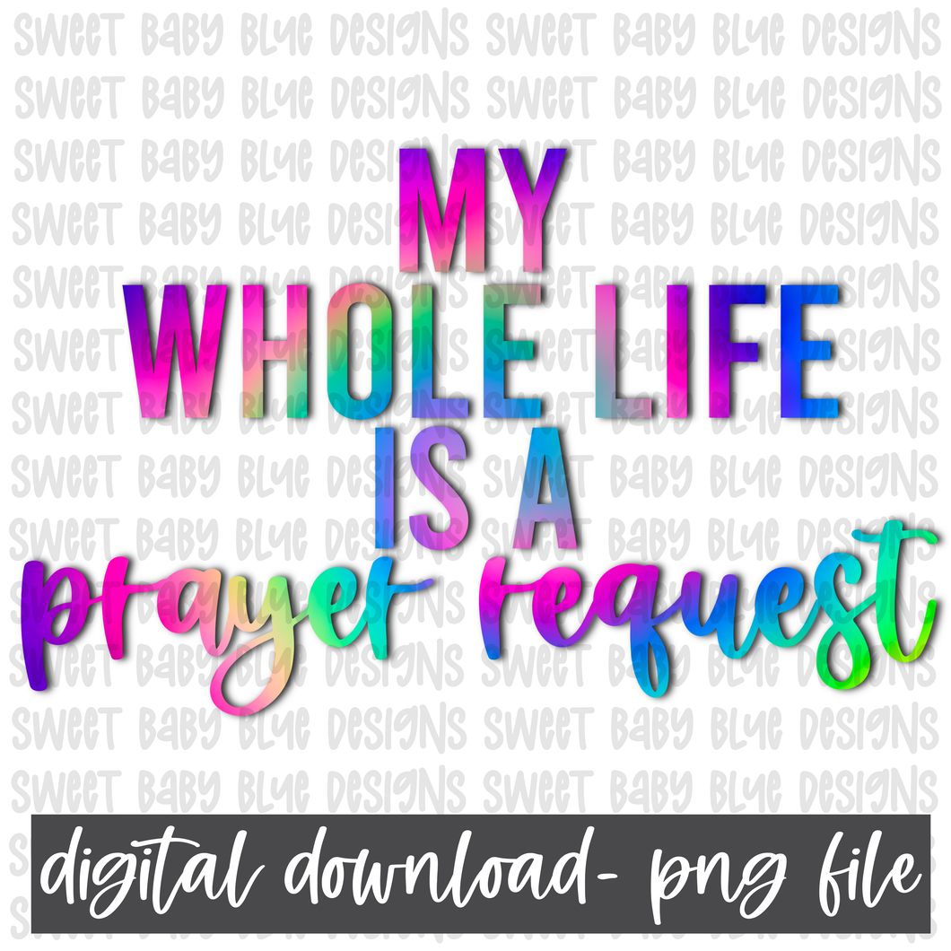 My whole life is a prayer request- PNG file- Digital Download