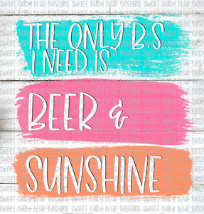 The only B.S. I need is beer and sunshine- PNG file- Digital Download