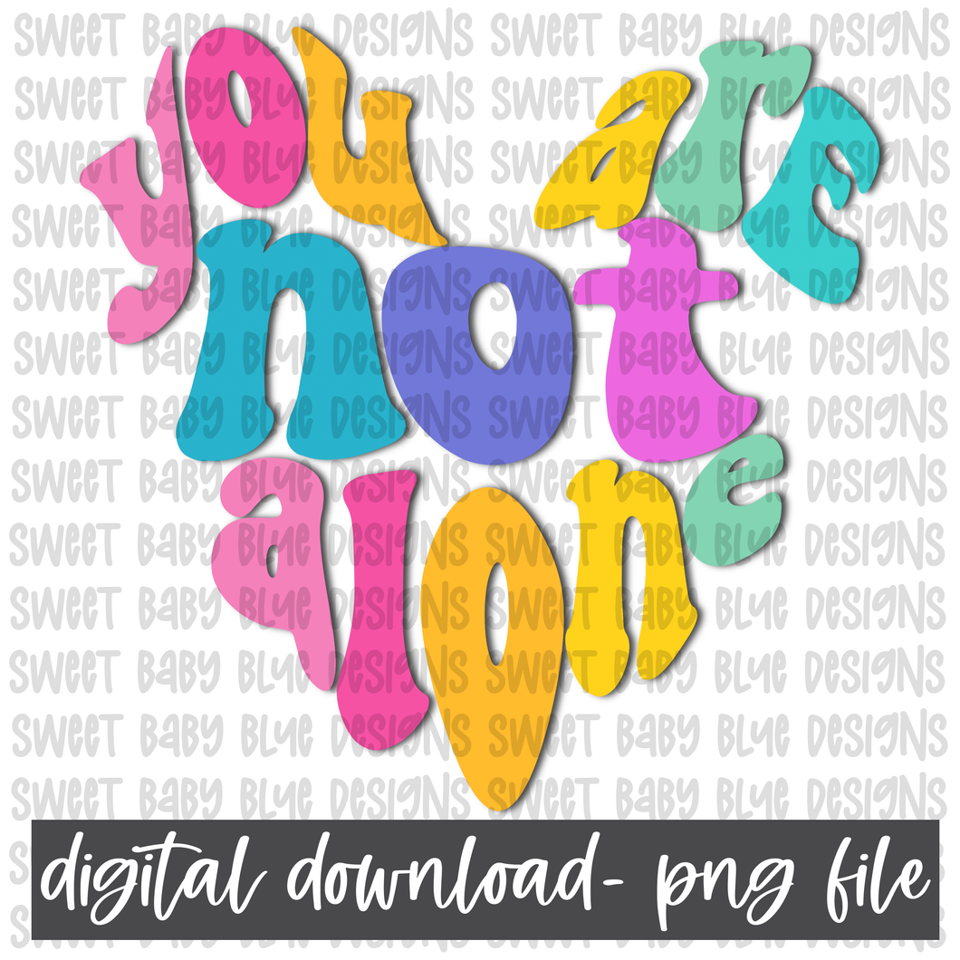 You are not alone- PNG file- Digital Download